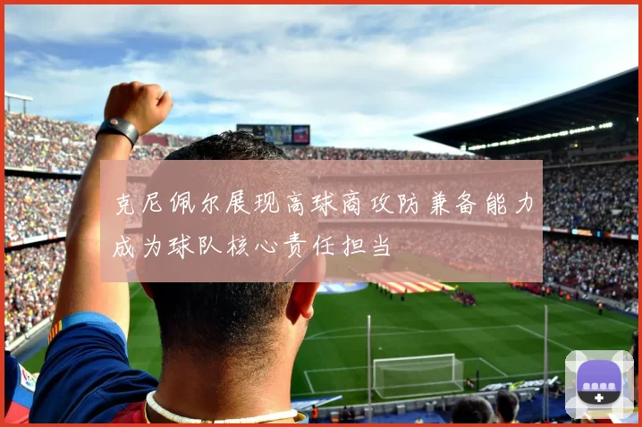 克尼佩尔展现高球商攻防兼备能力成为球队核心责任担当