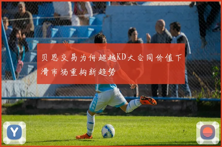 贝恩交易为何超越KD大合同价值下滑市场重构新趋势