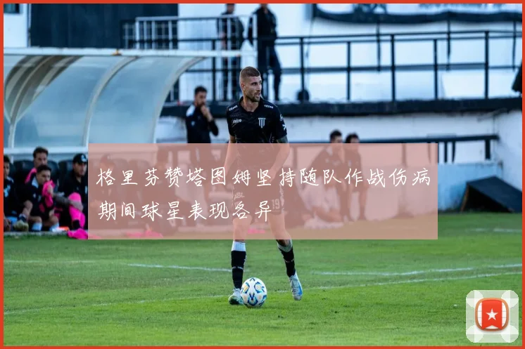 格里芬赞塔图姆坚持随队作战伤病期间球星表现各异