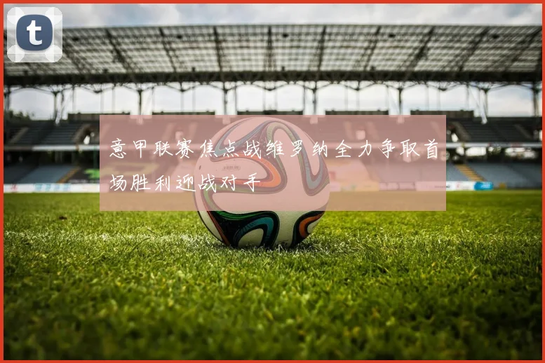 意甲联赛焦点战维罗纳全力争取首场胜利迎战对手